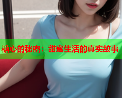 糖心的秘密：甜蜜生活的真实故事