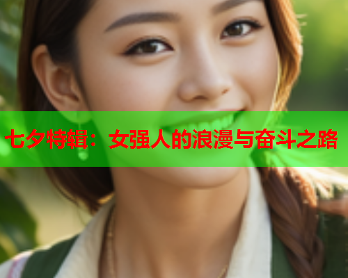 七夕特辑：女强人的浪漫与奋斗之路