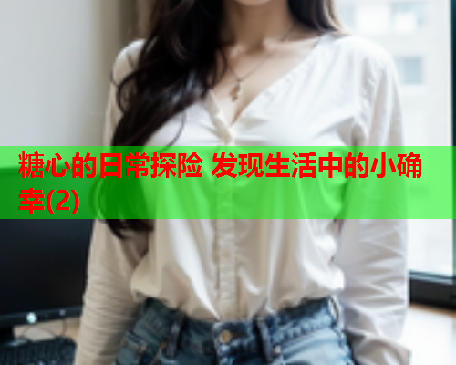 糖心的日常探险 发现生活中的小确幸(2)